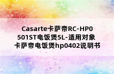 Casarte卡萨帝RC-HP0501ST电饭煲5L-适用对象 卡萨帝电饭煲hp0402说明书